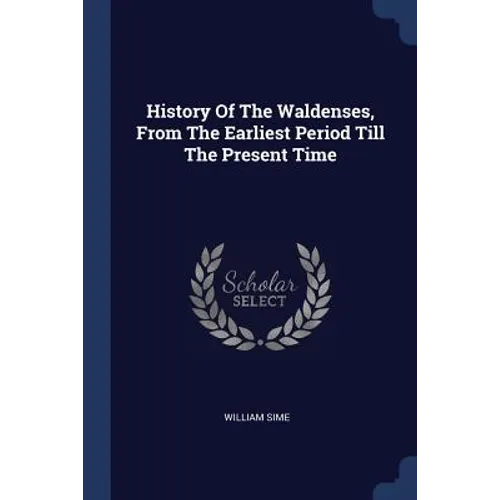 History Of The Waldenses, From The Earliest Period Till The Present Time