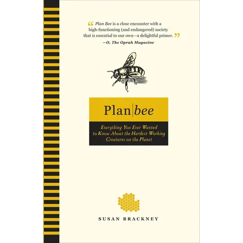 Plan Bee: Everything You Ever Wanted to Know About the Hardest-Working Creatures on the Planet