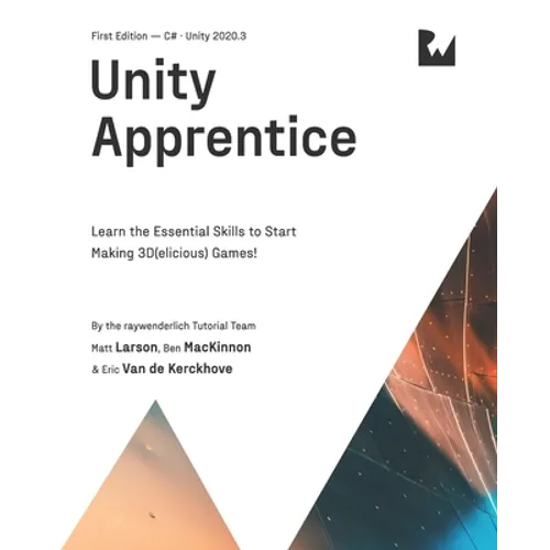 Unity Apprentice (First Edition): Learn the Essential Skills to Start Making 3D(elicious) Games