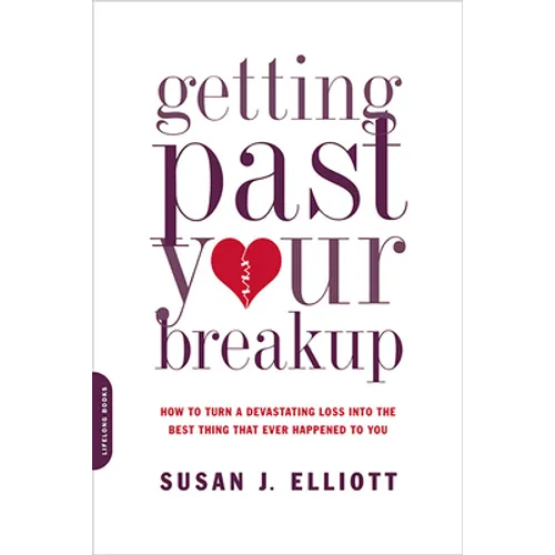 Getting Past Your Breakup: How to Turn a Devastating Loss Into the Best Thing That Ever Happened to You