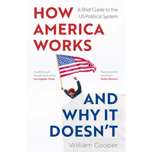 How America Works... and Why It Doesn't: A Brief Guide to the Us Political System