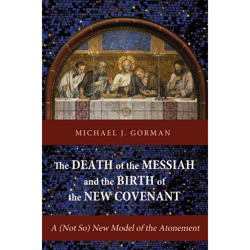The Death of the Messiah and the Birth of the New Covenant: A (Not So) New Model of the Atonement