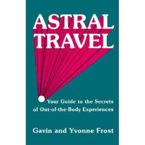 Astral Travel: Your Guide to the Secrets of Out-Of-The-Body Experiences
