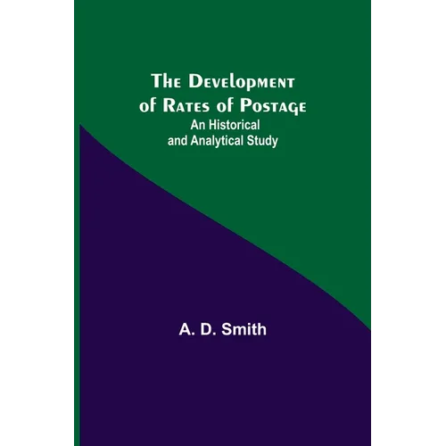 The Development Of Rates Of Postage: An Historical And Analytical Study