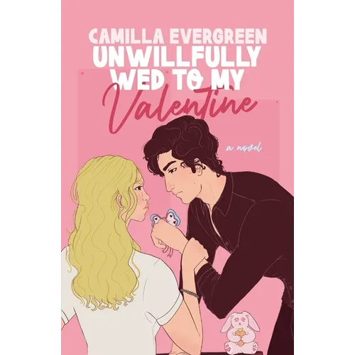 Unwillfully Wed to My Valentine: A Sweet Enemies to Lovers Romcom