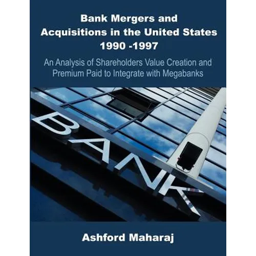 Bank Mergers and Acquisitions in the United States 1990 -1997: An Analysis of Shareholders Value Creation and Premium Paid to Integrate with Megabanks