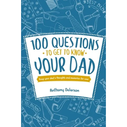 100 Questions to Get to Know Your Dad: Keep Your Dad's Toughts and Momeries Forever