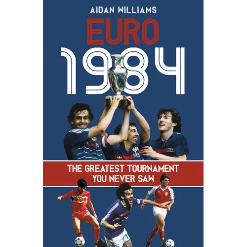 Euro 1984: The Greatest Tournament You Never Saw