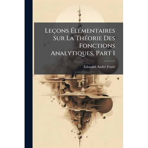 Leçons Élémentaires Sur La Théorie Des Fonctions Analytiques, Part 1