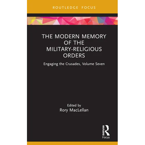 The Modern Memory of the Military-Religious Orders: Engaging the Crusades, Volume Seven