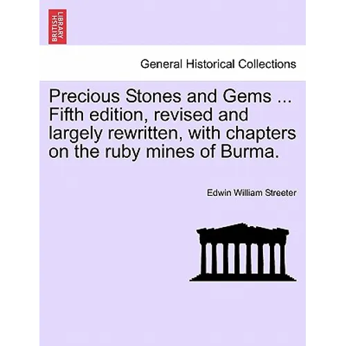 Precious Stones and Gems ... Fifth Edition, Revised and Largely Rewritten, with Chapters on the Ruby Mines of Burma.