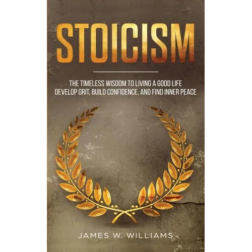 Stoicism: The Timeless Wisdom to Living a Good life - Develop Grit, Build Confidence, and Find Inner Peace