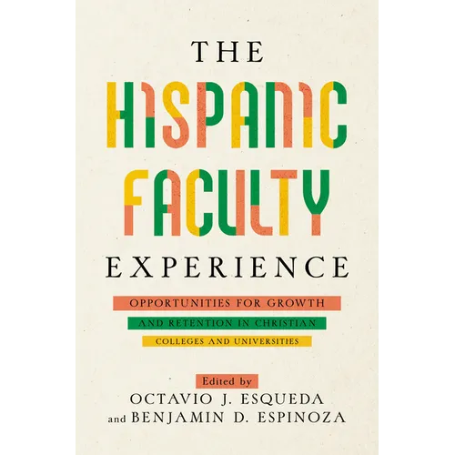 The Hispanic Faculty Experience: Opportunities for Growth and Retention in Christian Colleges and Universities