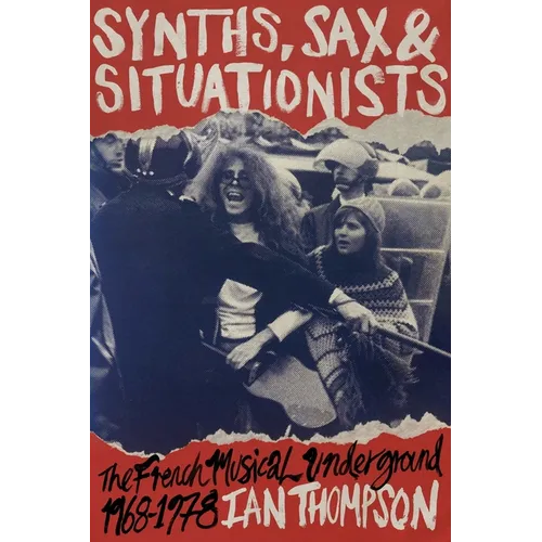 Synths, Sax and Situationists: The French Musical Underground 1968-1978