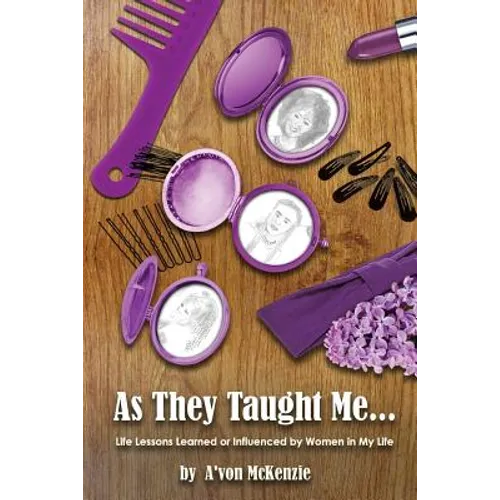 As They Taught Me: Life Lessons Learned from or Influenced by Women in My Life