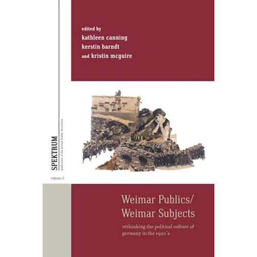Weimar Publics/Weimar Subjects: Rethinking the Political Culture of Germany in the 1920s