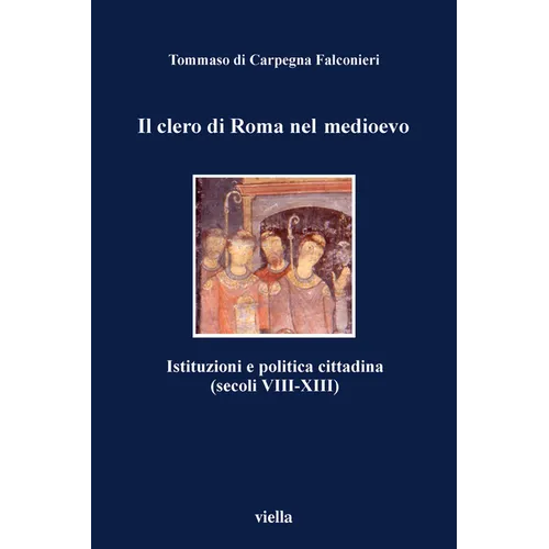 Il Clero Di Roma Nel Medioevo: Istituzioni E Politica Cittadina (Secoli VIII-XIII)