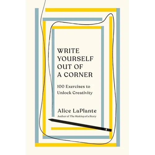 Write Yourself Out of a Corner: 100 Exercises to Unlock Creativity