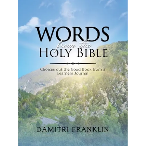 Words from the Holy Bible: Choices out the Good Book from a Learner's Journal.