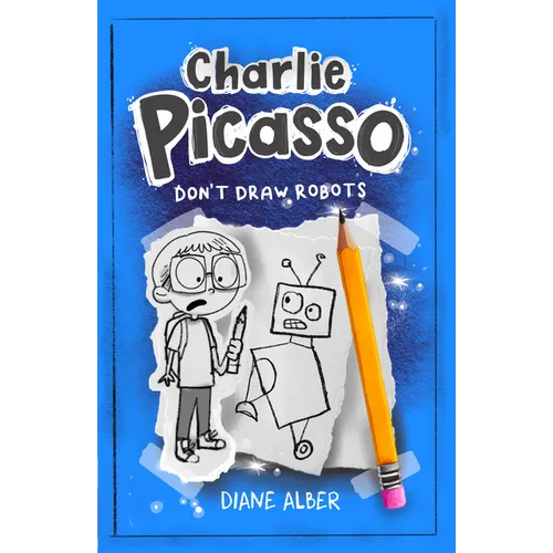 Charlie Picasso: Don't Draw Robots: (Charlie Picasso and the Magic Pencil- Illustrated Chapter Book for Ages 7-11)
