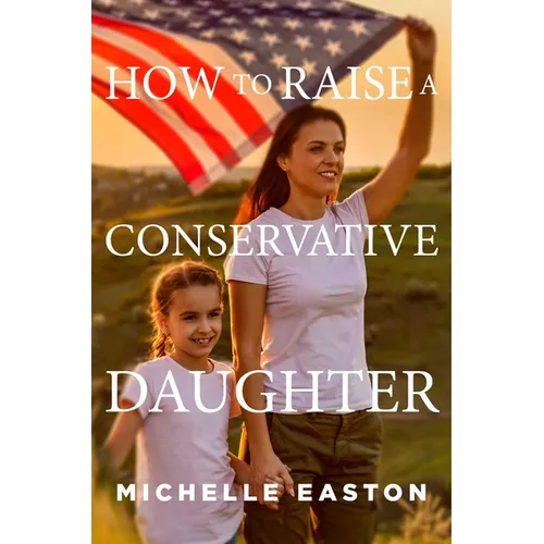 How to Raise a Conservative Daughter