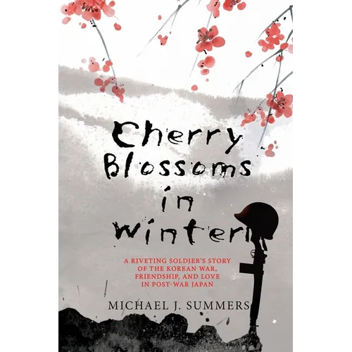 Cherry Blossoms in Winter: A Riveting Soldier's Story of the Korean War, Friendship, and Love in Post-War Japan