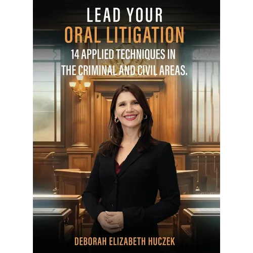Lead Your Oral Litigation: 14 Techniques Applied In The Criminal And Civil Areas.