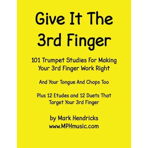 Give It The 3rd Finger: 101 Studies, plus 12 Etudes and 12 Duets For Making Your 3rd Finger Work Right for Trumpet