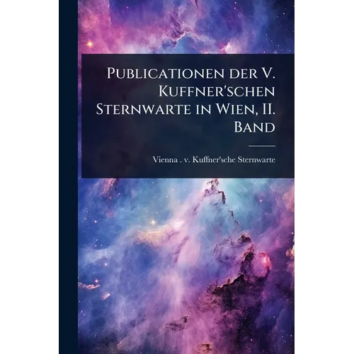 Publicationen der V. Kuffner'schen Sternwarte in Wien, II. Band