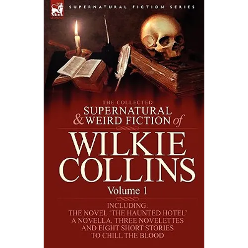 The Collected Supernatural and Weird Fiction of Wilkie Collins: Volume 1-Contains one novel 'The Haunted Hotel', one novella 'Mad Monkton', three nove