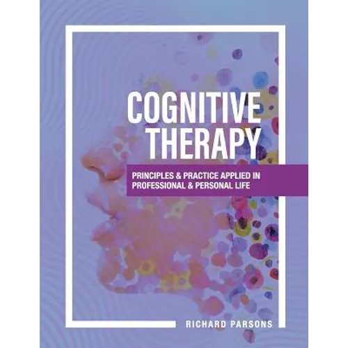 Cognitive Therapy: Principles and Practice Applied in Professional and Personal Life