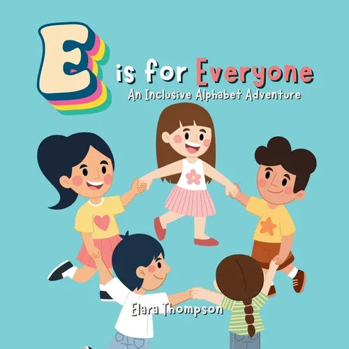 E is for Everyone: An Inclusive Alphabet Adventure A to Z, Allies to Zeal, inclusivity, diversity, disability, friendship, kindness for k