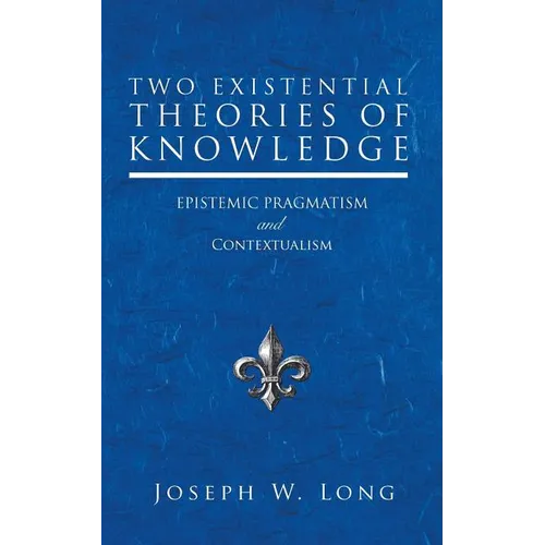 Two Existential Theories of Knowledge: Epistemic Pragmatism and Contextualism