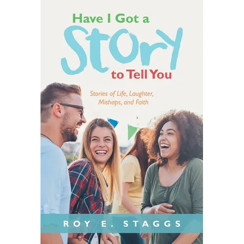 Have I Got a Story to Tell You: Stories of Life, Laughter, Mishaps, and Faith