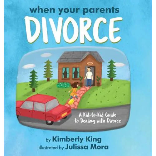 When Your Parents Divorce: A Kid-to-Kid Guide to Dealing with Divorce
