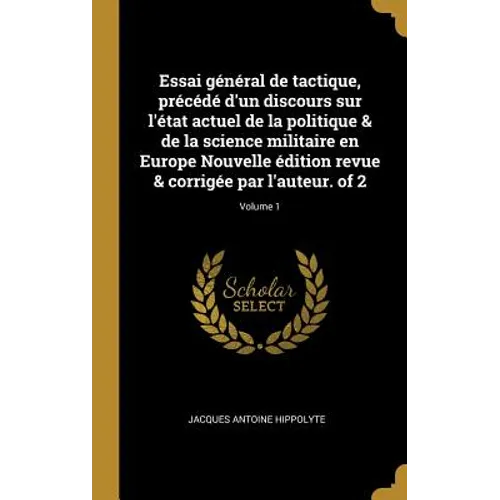 Essai général de tactique, précédé d'un discours sur l'état actuel de la politique & de la science militaire en Europe Nouvelle édition revue & corrig
