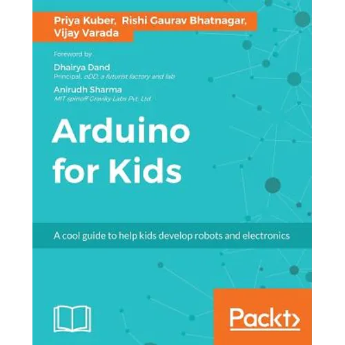 Arduino for Kids: A cool guide to help kids develop robots and electronics