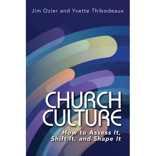 Church Culture: How to Assess It, Shift It, and Shape It