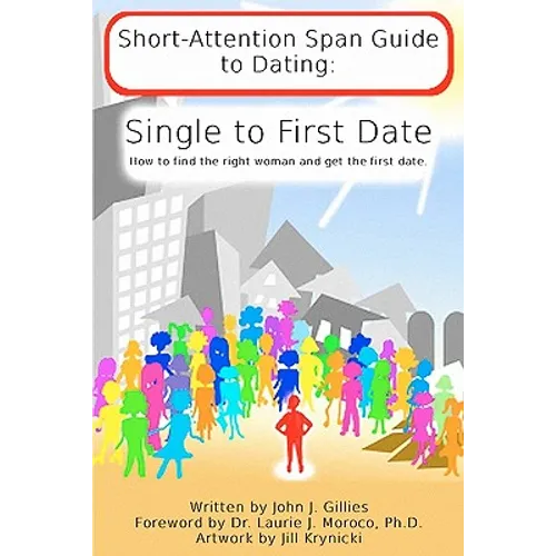 Short Attention Span Guide to Dating: : Single to First Date