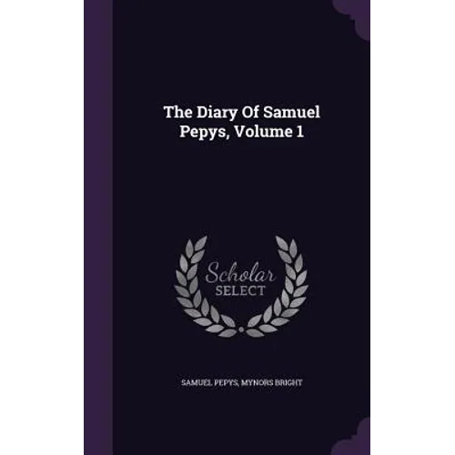 The Diary Of Samuel Pepys, Volume 1