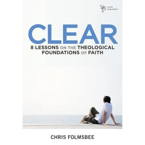 Clear: 8 Lessons on the Theological Foundations of Faith