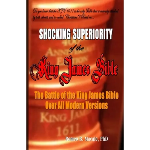 The Shocking Superiority of the King James Bible: The King James Bible's Battle Over the Modern Bible Versions