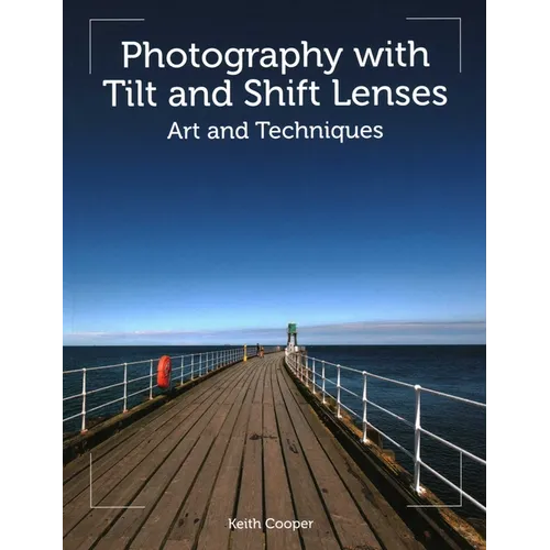 Photography with Tilt and Shift Lenses: Art and Techniques