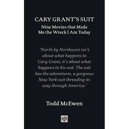 Cary Grant's Suit: Nine Movies That Made Me the Wreck I Am Today