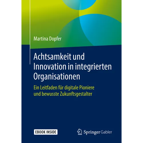 Achtsamkeit Und Innovation in Integrierten Organisationen: Ein Leitfaden Für Digitale Pioniere Und Bewusste Zukunftsgestalter