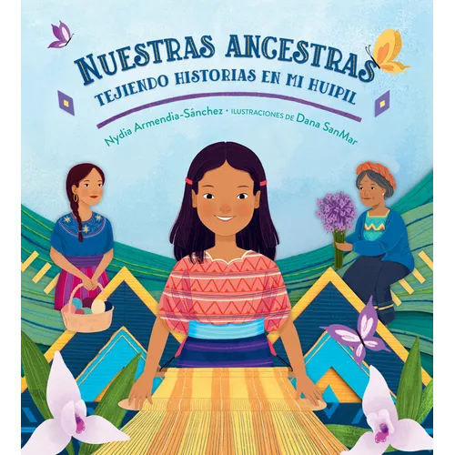 Nuestras Ancestras: Tejiendo Historias En Mi Huipil