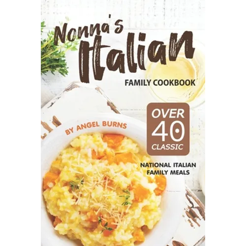Nonna's Italian Family Cookbook: Over 40 Classic National Italian Family Meals