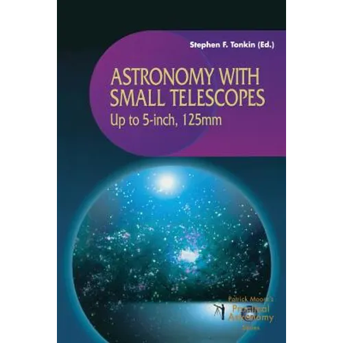 Astronomy with Small Telescopes: Up to 5-Inch, 125mm