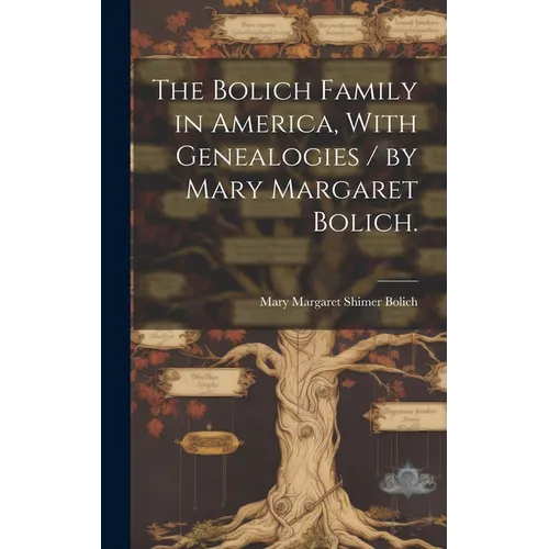 The Bolich Family in America, With Genealogies / by Mary Margaret Bolich.