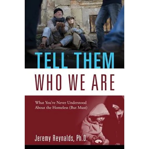 Tell Them Who We Are: What You've Never Understood About the Homeless (But Must)